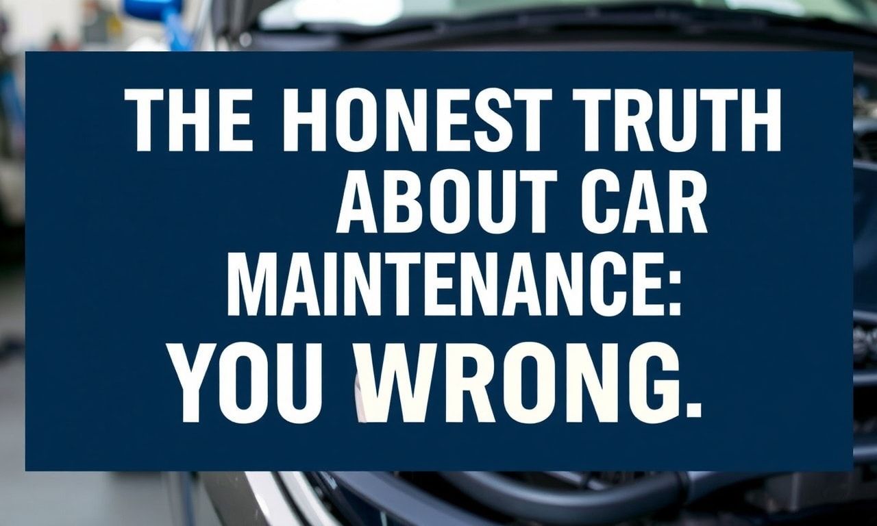 The Honest Truth About Car Maintenance: I've Been Doing It Wrong